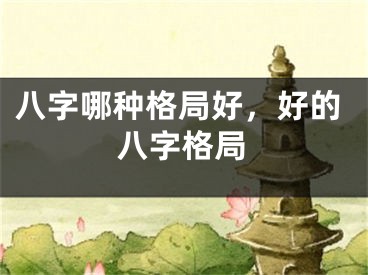 八字哪种格局好，好的八字格局