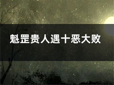 魁罡贵人遇十恶大败