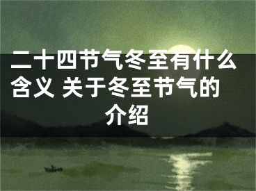 二十四节气冬至有什么含义 关于冬至节气的介绍