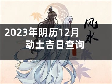 2023年阴历12月动土吉日查询