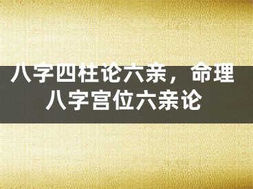 八字四柱论六亲，命理八字宫位六亲论