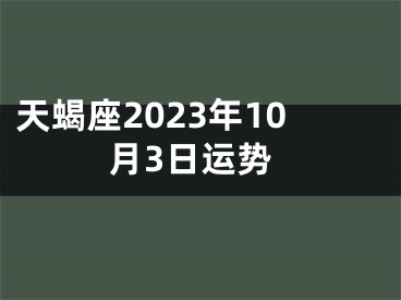 天蝎座2023年10月3日运势