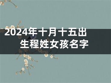 2024年十月十五出生程姓女孩名字