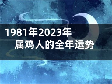 1981年2023年属鸡人的全年运势