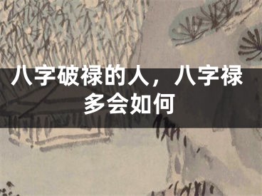 八字破禄的人，八字禄多会如何