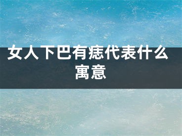 女人下巴有痣代表什么寓意