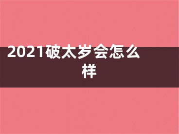 2021破太岁会怎么样