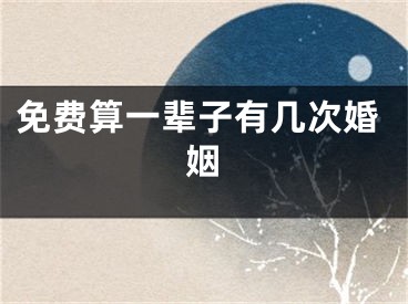 免费算一辈子有几次婚姻