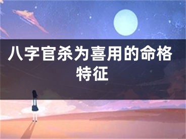 八字官杀为喜用的命格特征