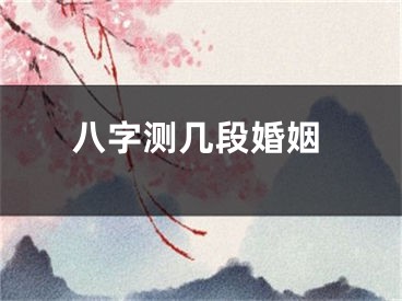 八字测几段婚姻