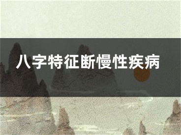 八字特征断慢性疾病