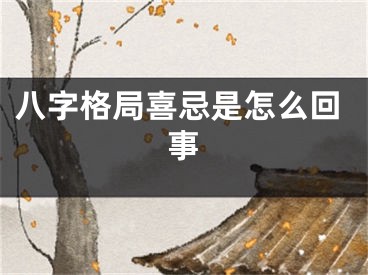 八字格局喜忌是怎么回事