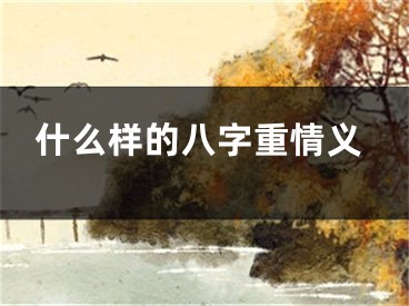 什么样的八字重情义