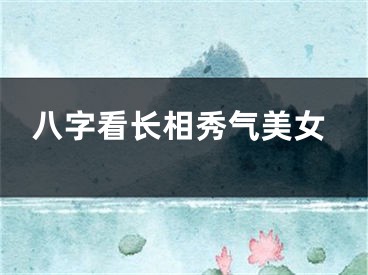 八字看长相秀气美女