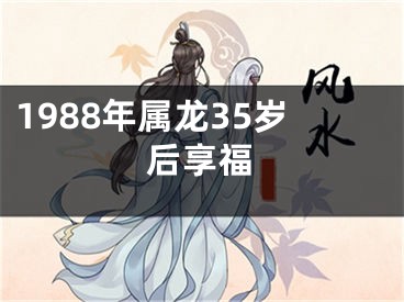 1988年属龙35岁后享福