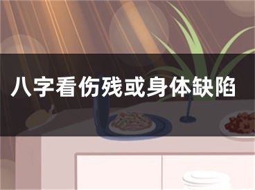 八字看伤残或身体缺陷