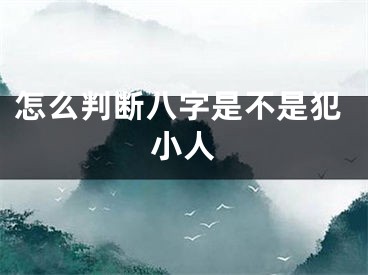 怎么判断八字是不是犯小人