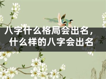 八字什么格局会出名，什么样的八字会出名