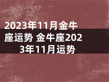 2023年11月金牛座运势 金牛座2023年11月运势