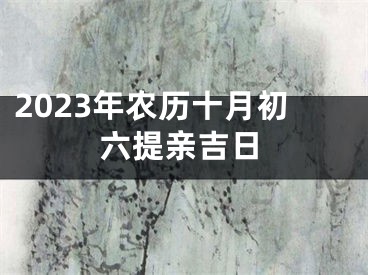 2023年农历十月初六提亲吉日