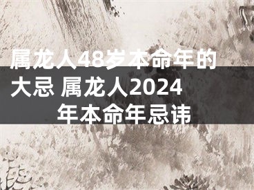 属龙人48岁本命年的大忌 属龙人2024年本命年忌讳