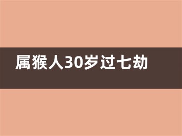 属猴人30岁过七劫