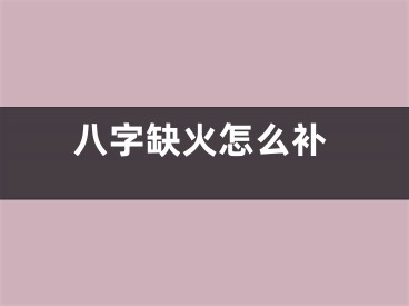 八字缺火怎么补