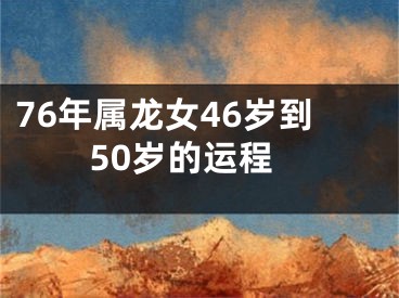 76年属龙女46岁到50岁的运程