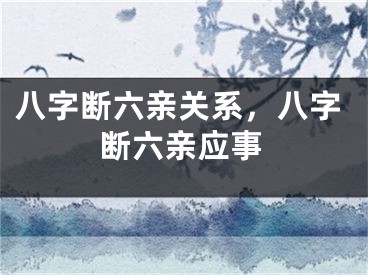 八字断六亲关系，八字断六亲应事