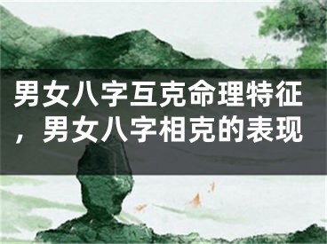 男女八字互克命理特征，男女八字相克的表现
