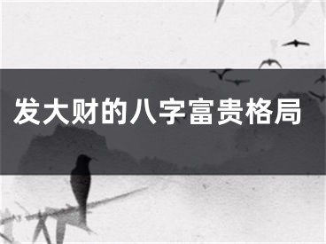 发大财的八字富贵格局