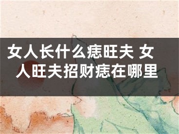 女人长什么痣旺夫 女人旺夫招财痣在哪里