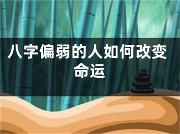 八字偏弱的人如何改变命运