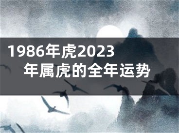 1986年虎2023年属虎的全年运势