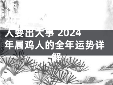 2024年上半年属鸡人要出大事 2024年属鸡人的全年运势详解
