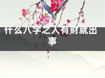 什么八字之人有财就出事