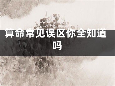 算命常见误区你全知道吗