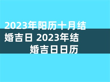 2023年阳历十月结婚吉日 2023年结婚吉日日历