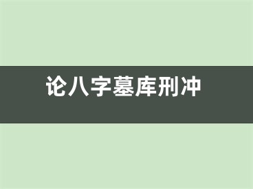 论八字墓库刑冲