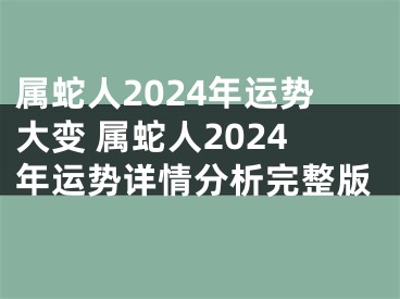 属蛇人2024年运势大变 属蛇人2024年运势详情分析完整版