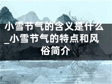 小雪节气的含义是什么_小雪节气的特点和风俗简介
