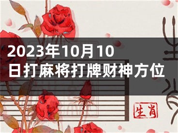 2023年10月10日打麻将打牌财神方位