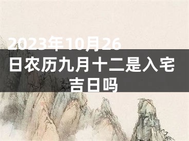 2023年10月26日农历九月十二是入宅吉日吗