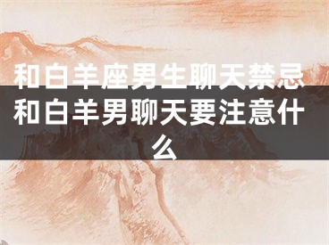和白羊座男生聊天禁忌和白羊男聊天要注意什么
