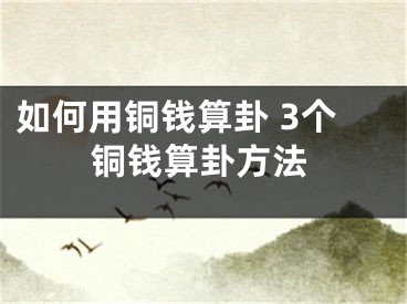 如何用铜钱算卦 3个铜钱算卦方法