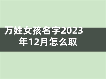万姓女孩名字2023年12月怎么取