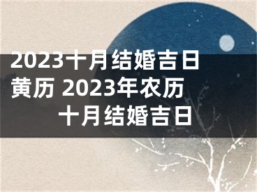2023十月结婚吉日黄历 2023年农历十月结婚吉日