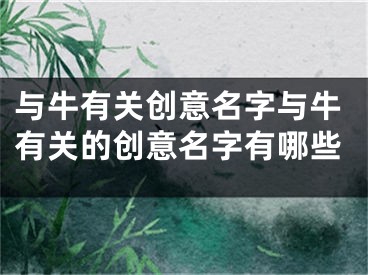 与牛有关创意名字与牛有关的创意名字有哪些