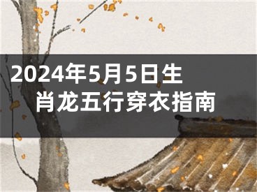 2024年5月5日生肖龙五行穿衣指南