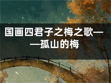 国画四君子之梅之歌——孤山的梅